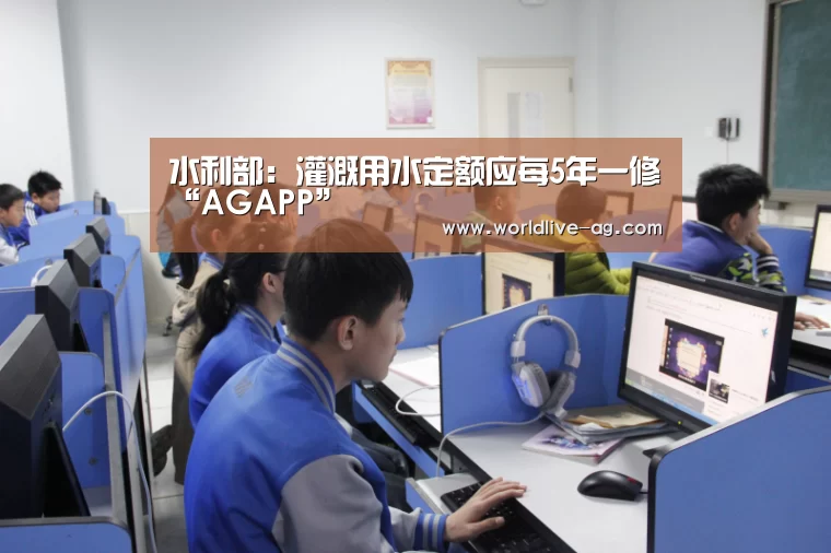水利部:灌溉用水定额应每5年一修“AGAPP”(图3) AG入口